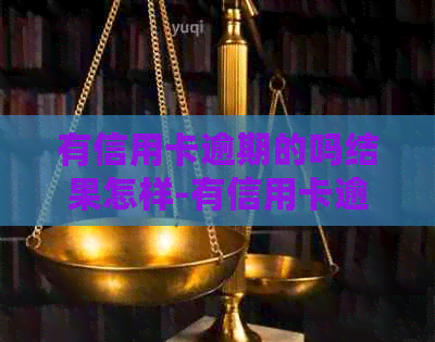 有信用卡逾期的吗结果怎样-有信用卡逾期的吗结果怎样查询