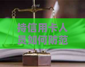 持信用卡人员如何防范逾期风险：措、问题与管理