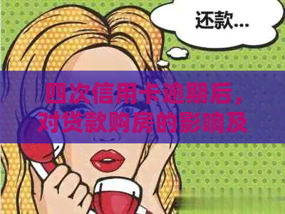 四次信用卡逾期后，对贷款购房的影响及解决方案探讨