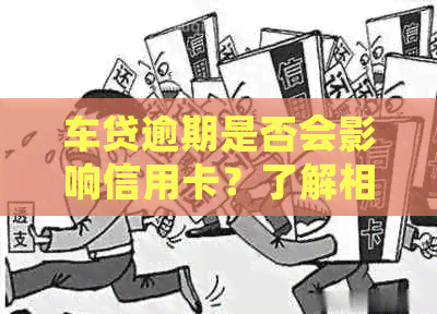 车贷逾期是否会影响信用卡？了解相关影响及应对策略