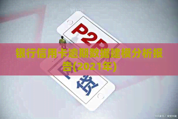 银行信用卡逾期数据建模分析报告(2021年)