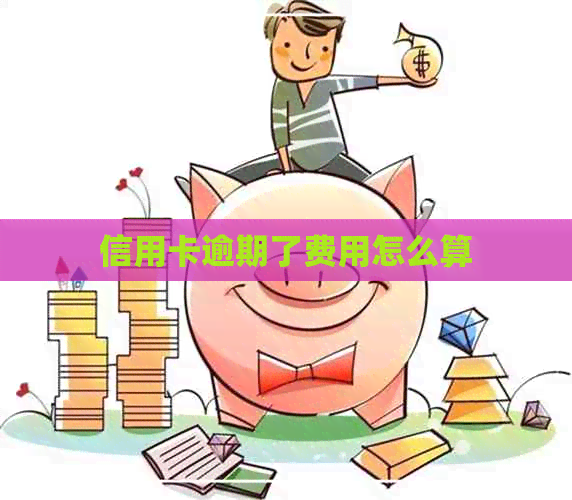 信用卡逾期了费用怎么算