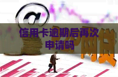 信用卡逾期后再次申请吗