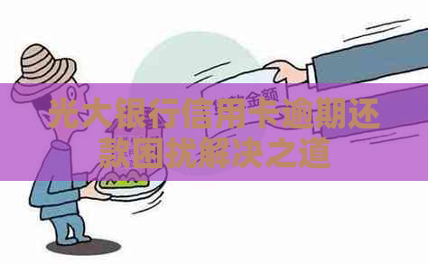 光大银行信用卡逾期还款困扰解决之道