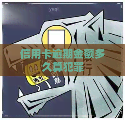 信用卡逾期金额多久算犯罪