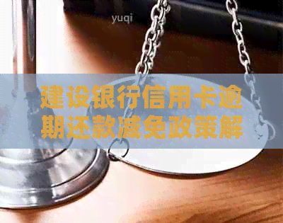 建设银行信用卡逾期还款减免政策解析与操作指南