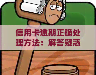 信用卡逾期正确处理方法：解答疑惑与建议
