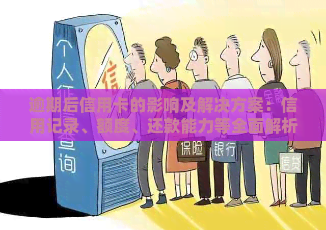 逾期后信用卡的影响及解决方案：信用记录、额度、还款能力等全面解析