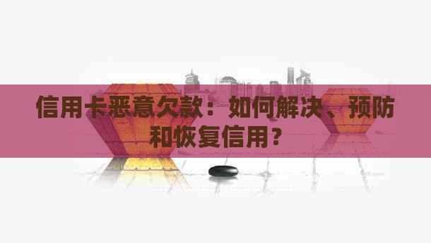 信用卡恶意欠款：如何解决、预防和恢复信用？