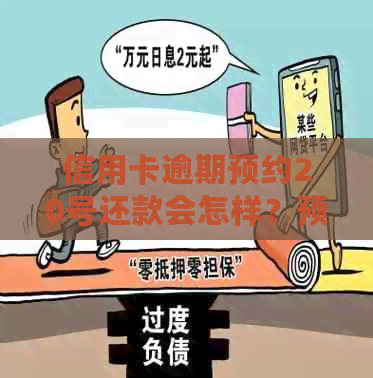 信用卡逾期预约20号还款会怎样？预约还款算逾期吗？