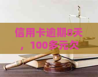 信用卡逾期8天，100多元欠款会产生什么后果？如何解决还款问题？