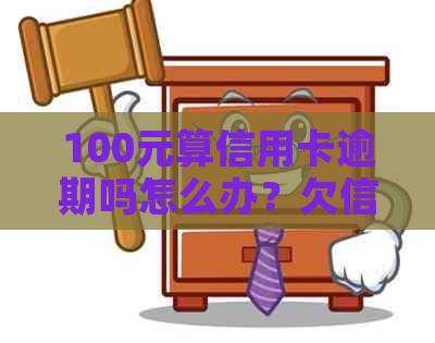 100元算信用卡逾期吗怎么办？欠信用卡100元一年的利息和手续费是多少？