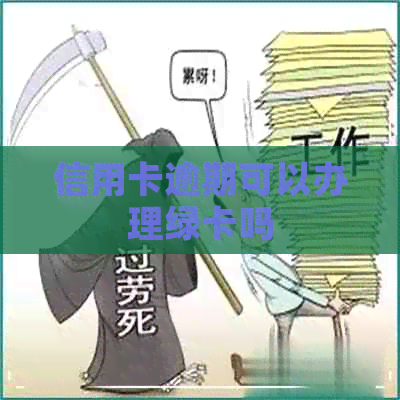 信用卡逾期可以办理绿卡吗
