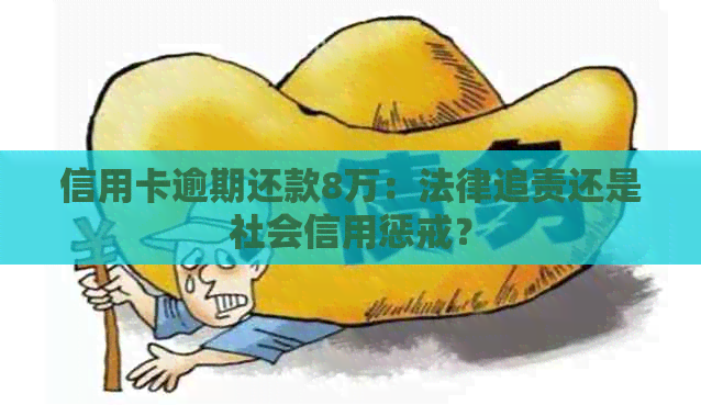 信用卡逾期还款8万：法律追责还是社会信用惩戒？
