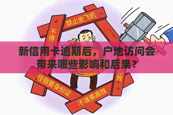 新信用卡逾期后，户地访问会带来哪些影响和后果？