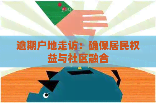 逾期户地走访：确保居民权益与社区融合