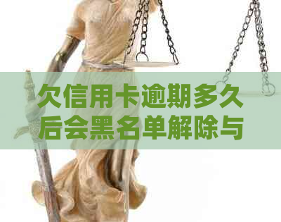 欠信用卡逾期多久后会黑名单解除与恢复，以及相关法律问题