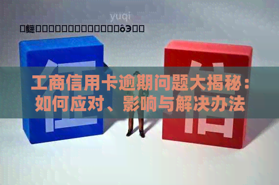 工商信用卡逾期问题大揭秘：如何应对、影响与解决办法