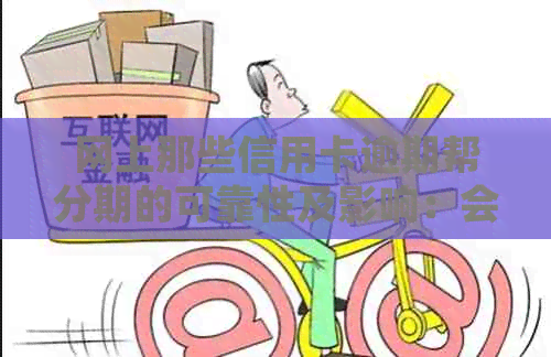 网上那些信用卡逾期帮分期的可靠性及影响：会否上、法院起诉？