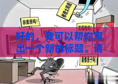 好的，我可以帮你写出一个新的标题。请问这个标题需要包含哪些关键词呢？