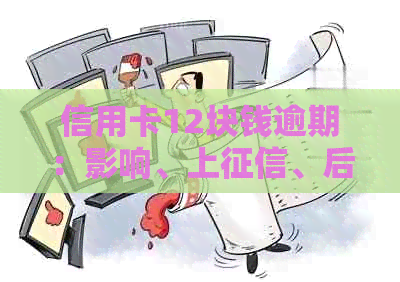 信用卡12块钱逾期：影响、上、后果及解决办法