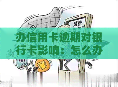 办信用卡逾期对银行卡影响：怎么办？