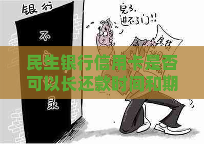 民生银行信用卡是否可以长还款时间和期限？