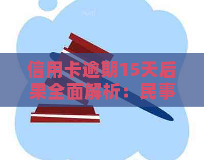 信用卡逾期15天后果全面解析：民事管制、信用评分影响及解决方案建议