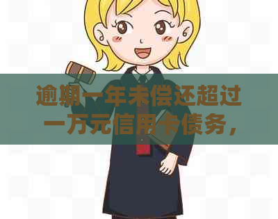 逾期一年未偿还超过一万元信用卡债务，如何解决？