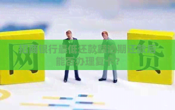 招商银行更低还款额逾期还款后能否办理复卡？