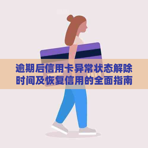 逾期后信用卡异常状态解除时间及恢复信用的全面指南