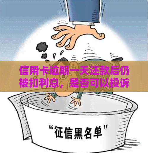 信用卡逾期一天还款后仍被扣利息，是否可以投诉以及投诉方式是什么？
