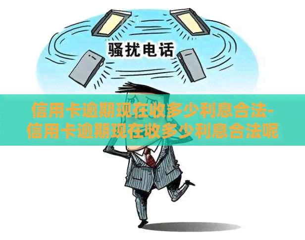 信用卡逾期现在收多少利息合法-信用卡逾期现在收多少利息合法呢