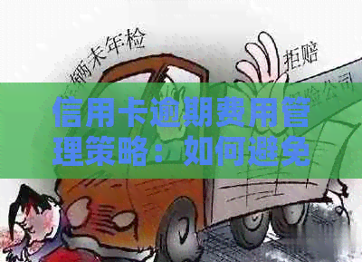信用卡逾期费用管理策略：如何避免和降低额外负担