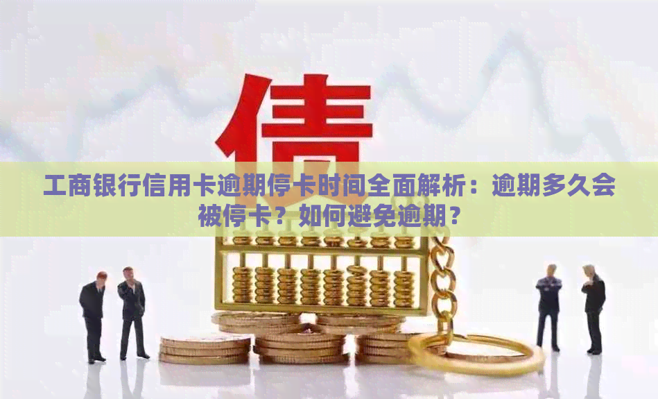 工商银行信用卡逾期停卡时间全面解析：逾期多久会被停卡？如何避免逾期？
