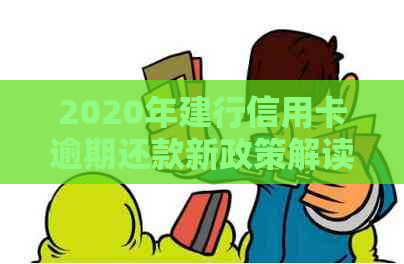 2020年建行信用卡逾期还款新政策解读与应对策略