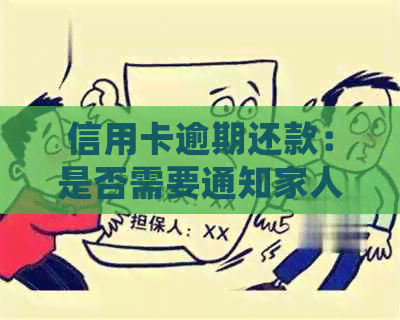 信用卡逾期还款：是否需要通知家人？如何处理信用卡逾期问题？