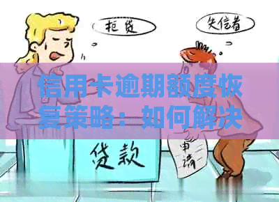 信用卡逾期额度恢复策略：如何解决逾期导致的信用问题并提高额度？