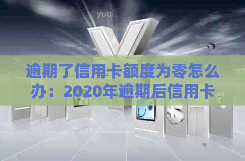 逾期了信用卡额度为零怎么办：2020年逾期后信用卡额度为0,无法使用解决方案