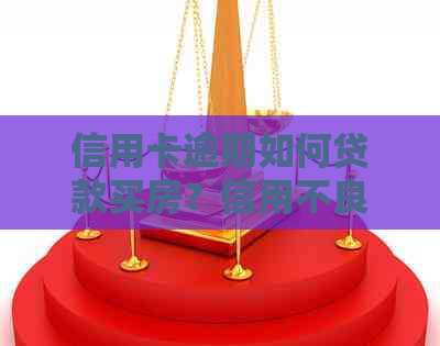 信用卡逾期如何贷款买房？信用不良买房贷款处理方法