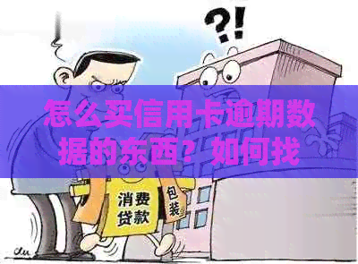 怎么买信用卡逾期数据的东西？如何找到信用卡逾期的人？