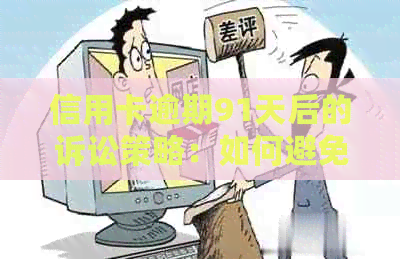 信用卡逾期91天后的诉讼策略：如何避免被起诉？