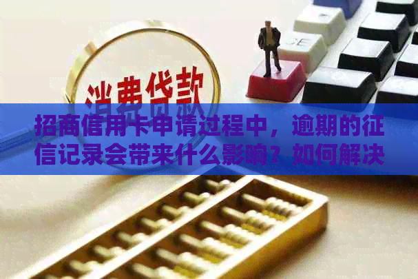 招商信用卡申请过程中，逾期的记录会带来什么影响？如何解决？