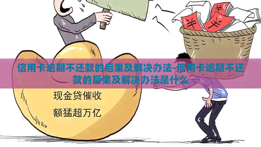 信用卡逾期不还款的后果及解决办法-信用卡逾期不还款的后果及解决办法是什么
