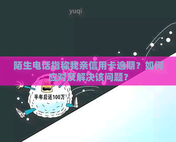 陌生电话指称我亲信用卡逾期？如何应对及解决该问题？