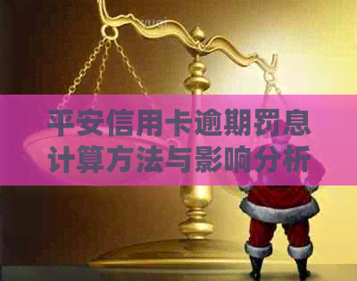 平安信用卡逾期罚息计算方法与影响分析