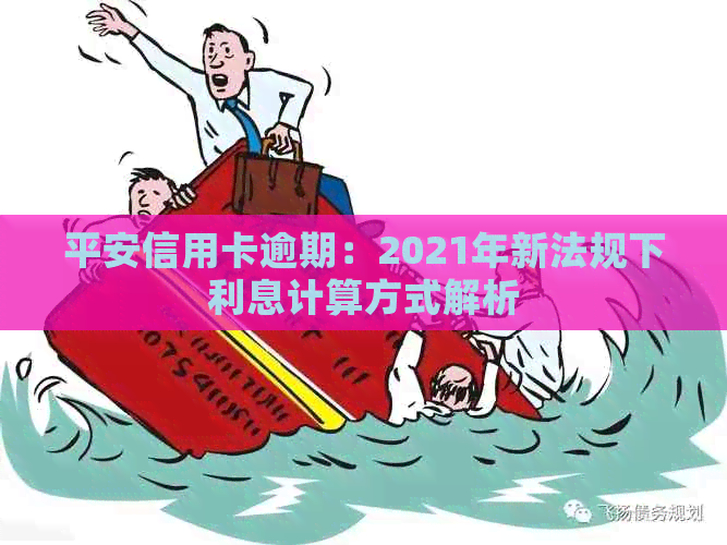 平安信用卡逾期：2021年新法规下利息计算方式解析