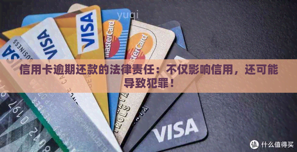 信用卡逾期还款的法律责任：不仅影响信用，还可能导致犯罪！