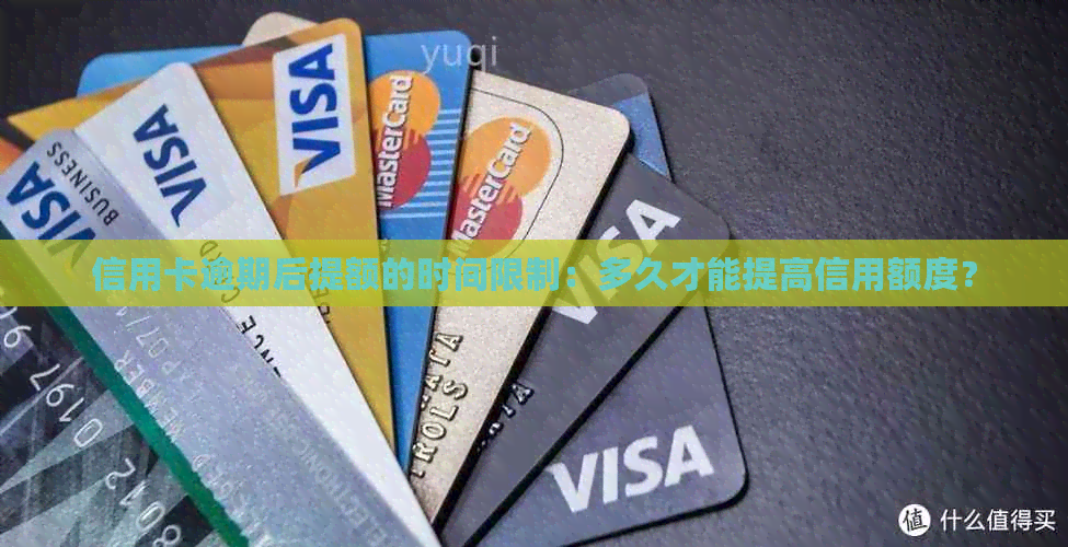 信用卡逾期后提额的时间限制：多久才能提高信用额度？