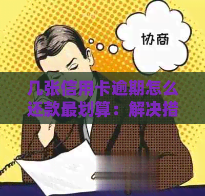 几张信用卡逾期怎么还款最划算：解决措与建议